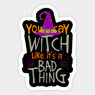 You Say Witch Like It's A Bad Thing! Halloween Sticker